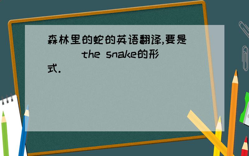 森林里的蛇的英语翻译,要是（）（）the snake的形式.