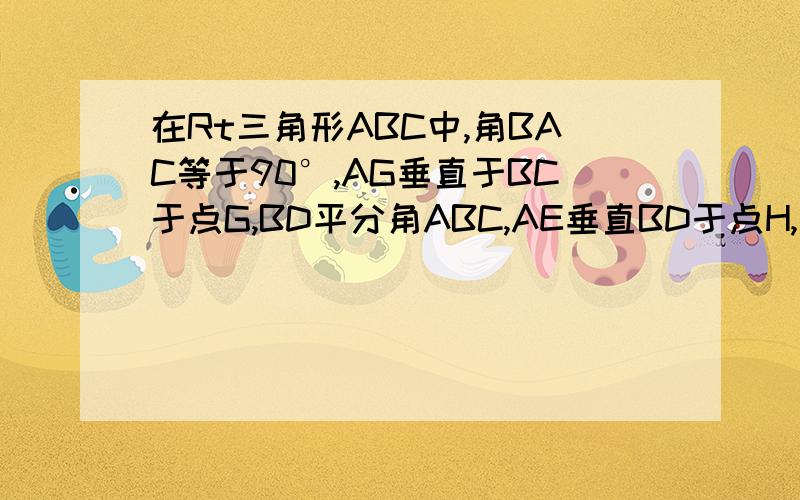 在Rt三角形ABC中,角BAC等于90°,AG垂直于BC于点G,BD平分角ABC,AE垂直BD于点H,交BC于点E,求证：EF=AD要快感激不尽
