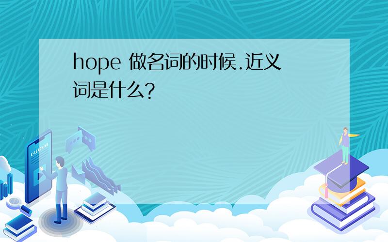 hope 做名词的时候.近义词是什么?