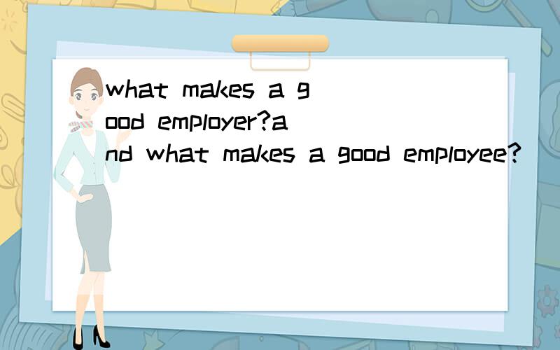 what makes a good employer?and what makes a good employee?