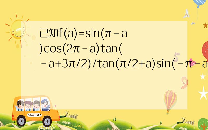 已知f(a)=sin(π-a)cos(2π-a)tan(-a+3π/2)/tan(π/2+a)sin(-π-a)若a是第三象限角且a=-31π/3求f(a)值