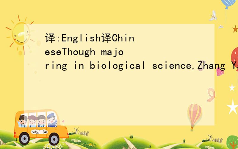 译:English译ChineseThough majoring in biological science,Zhang Yang has learnt German and Russian in her spare times.So she is widely called 