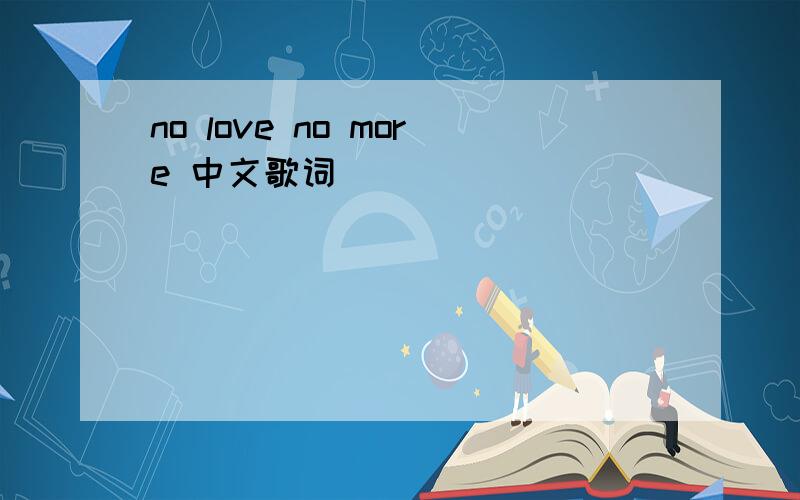 no love no more 中文歌词