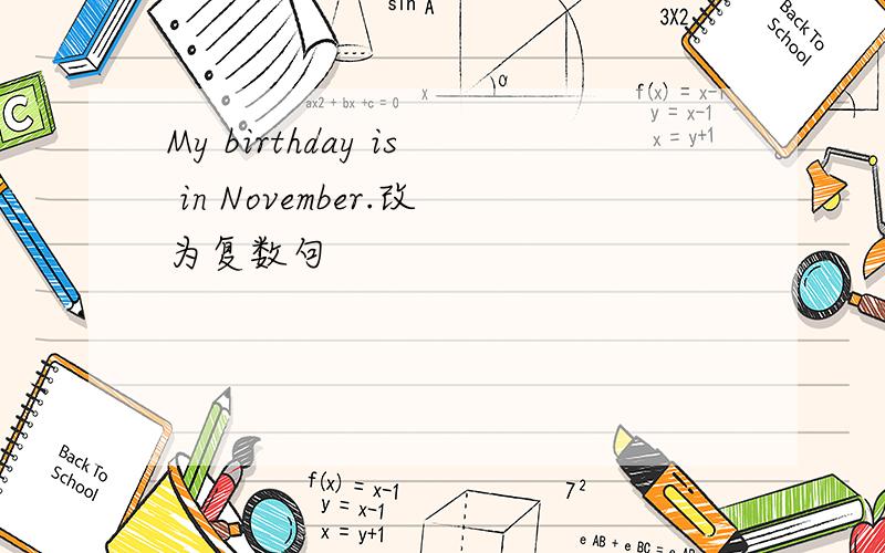 My birthday is in November.改为复数句