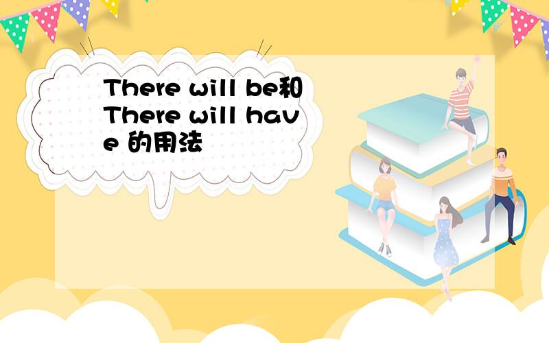 There will be和There will have 的用法