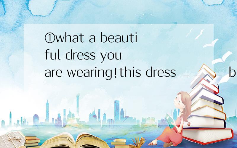 ①what a beautiful dress you are wearing!this dress ____ beautiful _____ you②我们每个人都在尽力使自己做到最好each of us are _____ our best _____ be the best③当我见到他们时,我不能相信自己的眼睛when l saw them,l __