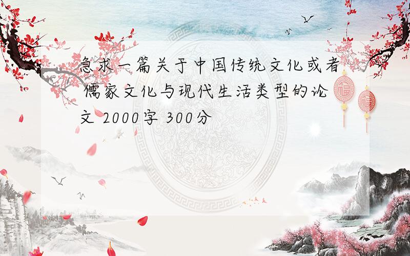 急求一篇关于中国传统文化或者 儒家文化与现代生活类型的论文 2000字 300分