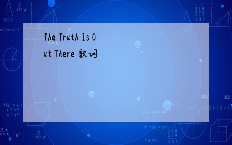 The Truth Is Out There 歌词