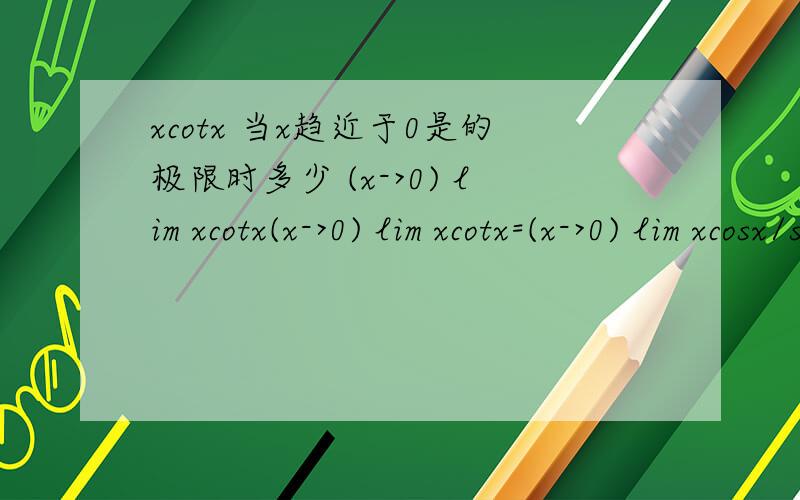 xcotx 当x趋近于0是的极限时多少 (x->0) lim xcotx(x->0) lim xcotx=(x->0) lim xcosx/sinx 这里不懂.为什么可以随便除以sinx=(x->0) lim cosx/ lim (sinx/x)=1/1=1求解答.谢谢