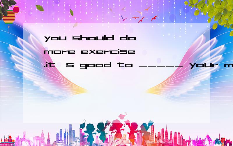 you should do more exercise .it's good to _____ your maths .A.translate B.improve C.remember D.guess