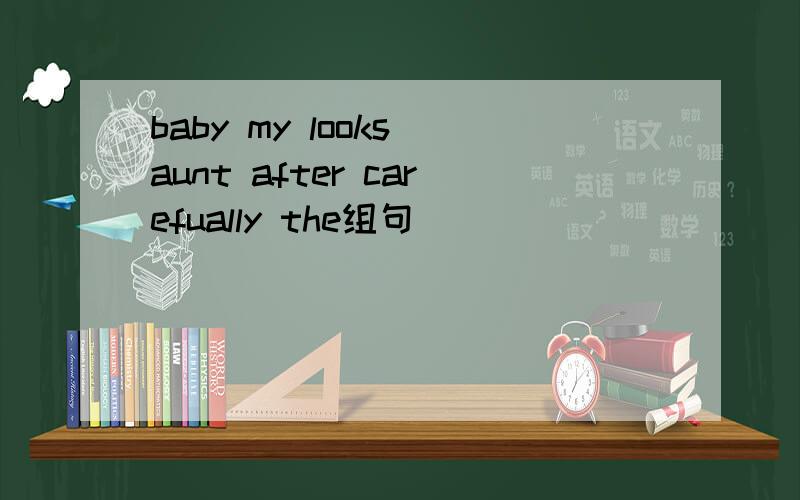 baby my looks aunt after carefually the组句