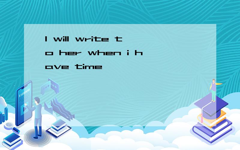 I will write to her when i have time