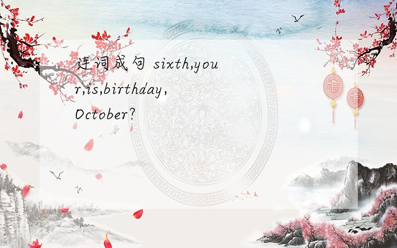 连词成句 sixth,your,is,birthday,October?