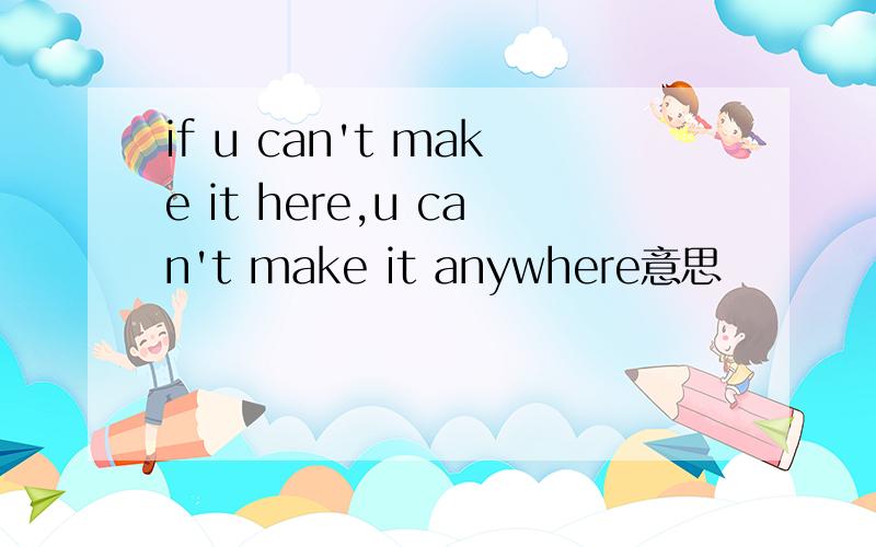 if u can't make it here,u can't make it anywhere意思