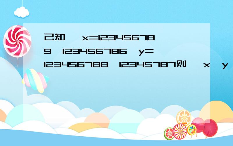 已知 ,x=123456789×123456786,y=123456788×12345787则 、x,y 的大小关系是(
