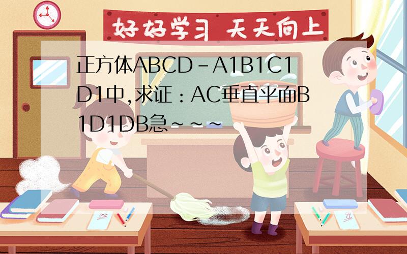 正方体ABCD－A1B1C1D1中,求证：AC垂直平面B1D1DB急~~~