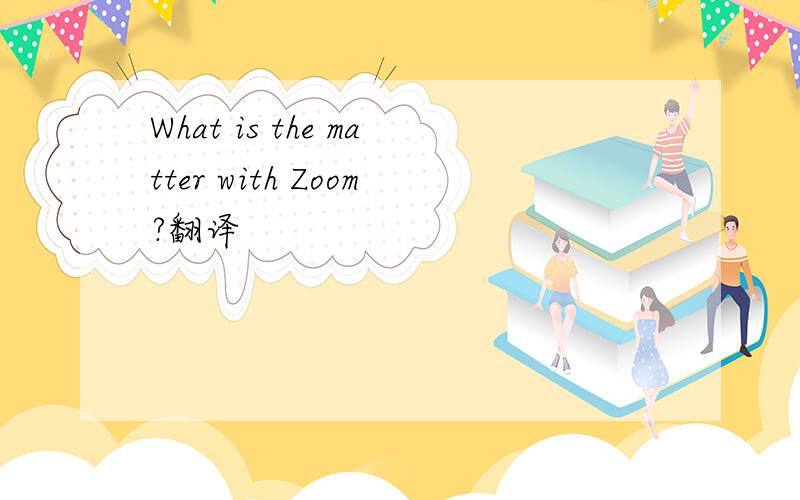 What is the matter with Zoom?翻译