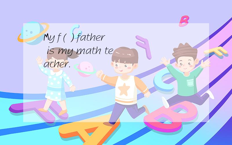 My f( ) father is my math teacher.