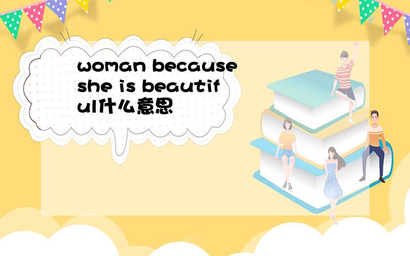 woman because she is beautiful什么意思