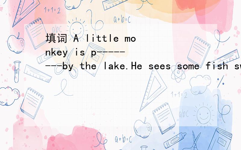 填词 A little monkey is p--------by the lake.He sees some fish swimming in the lake效率高者，