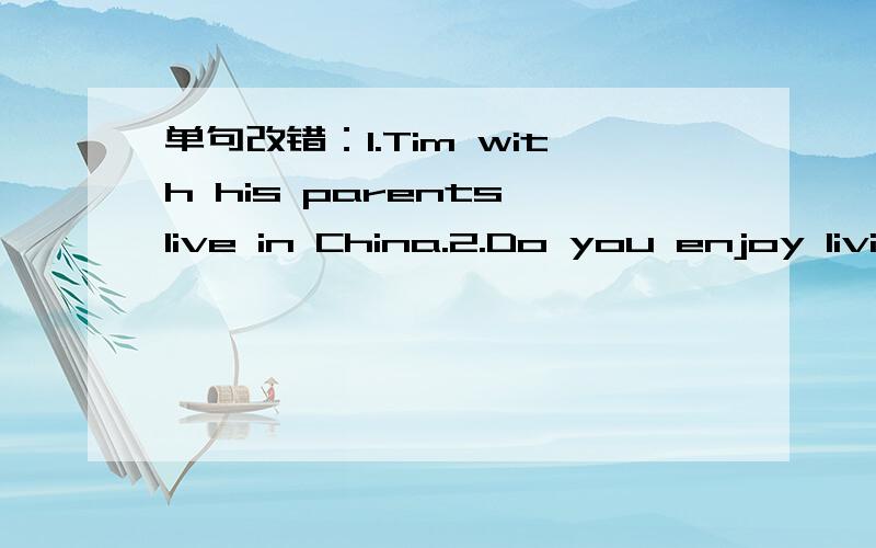 单句改错：1.Tim with his parents live in China.2.Do you enjoy living in Australian?