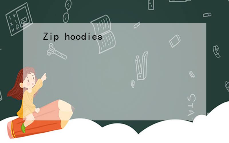 Zip hoodies