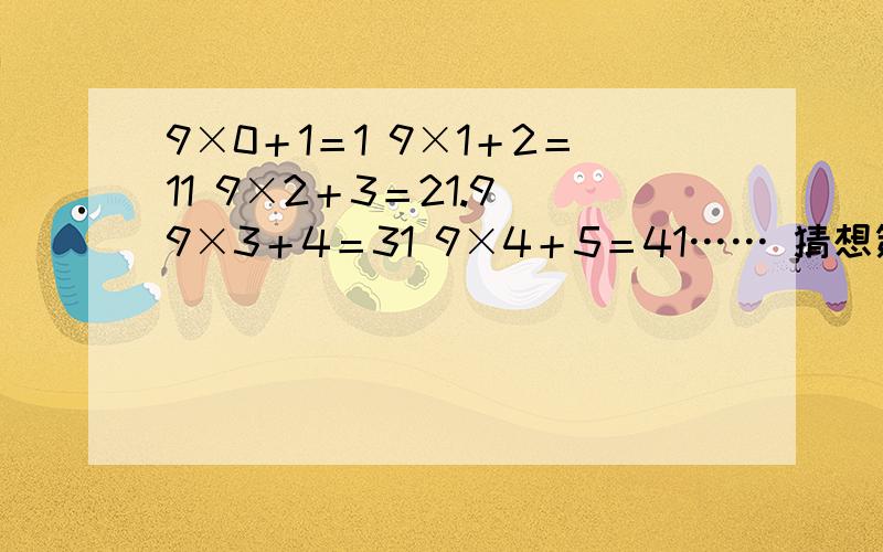 9×0＋1＝1 9×1＋2＝11 9×2＋3＝21.9 9×3＋4＝31 9×4＋5＝41…… 猜想第n个等式（n为正整数）应为（ ）.答案是9×n＋（n+1）=10+n得不得,正确答案应为多少?