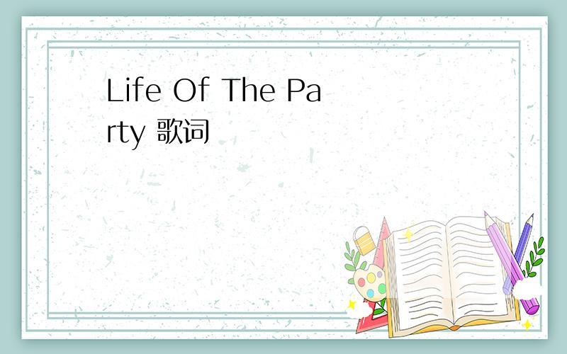 Life Of The Party 歌词