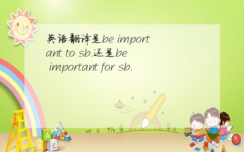 英语翻译是be important to sb.还是be important for sb.
