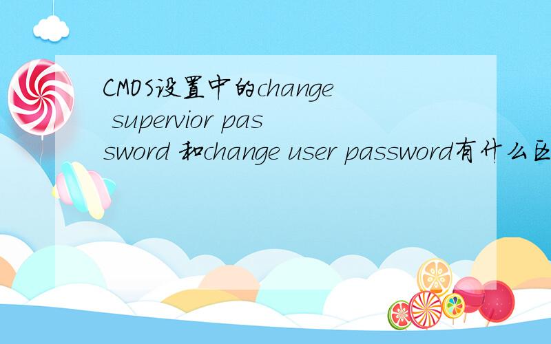 CMOS设置中的change supervior password 和change user password有什么区别