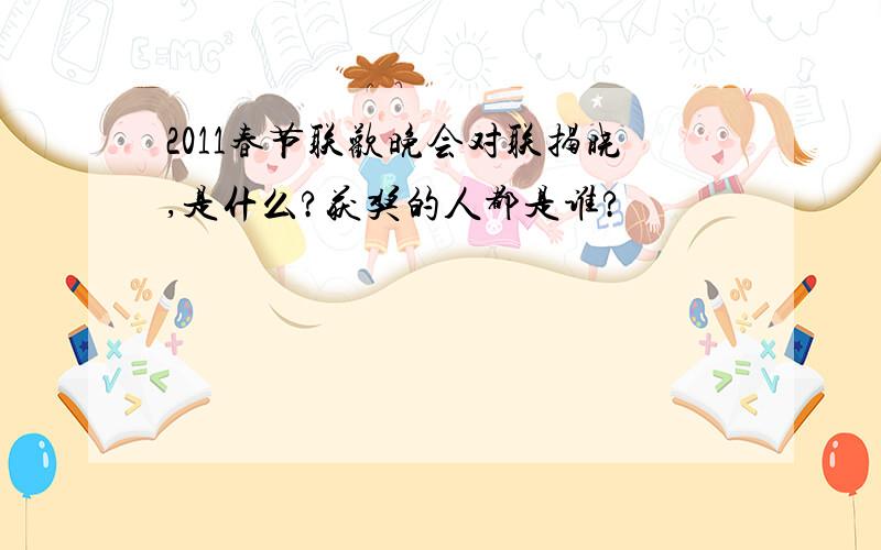 2011春节联欢晚会对联揭晓,是什么?获奖的人都是谁?
