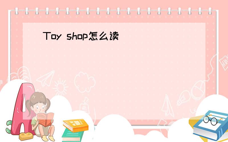 Toy shop怎么读