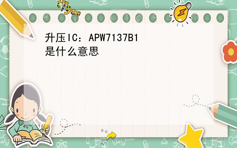 升压IC：APW7137B1是什么意思