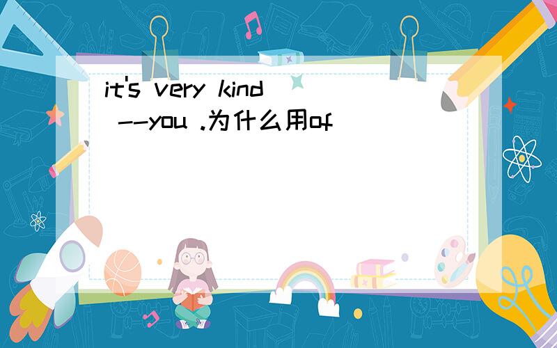 it's very kind --you .为什么用of