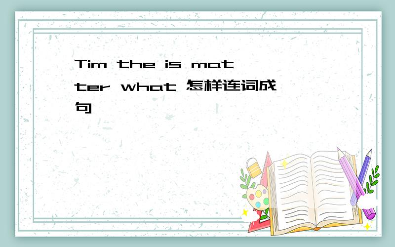 Tim the is matter what 怎样连词成句