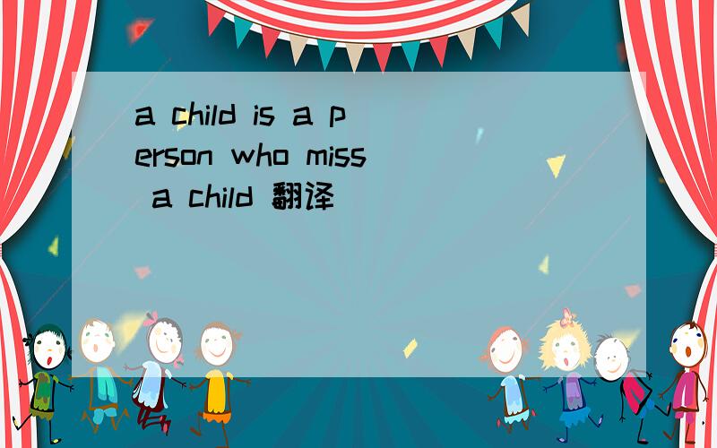a child is a person who miss a child 翻译